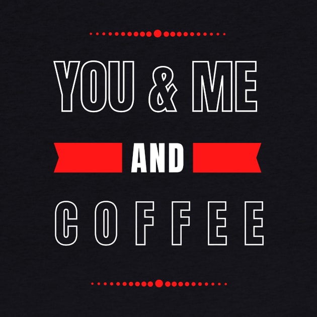 YOU AND ME AND COFFEE FOR COUPLES by 3nityONE